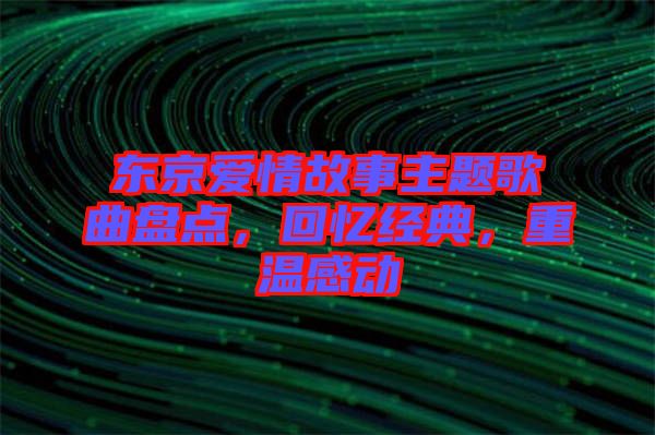 東京愛情故事主題歌曲盤點(diǎn)，回憶經(jīng)典，重溫感動