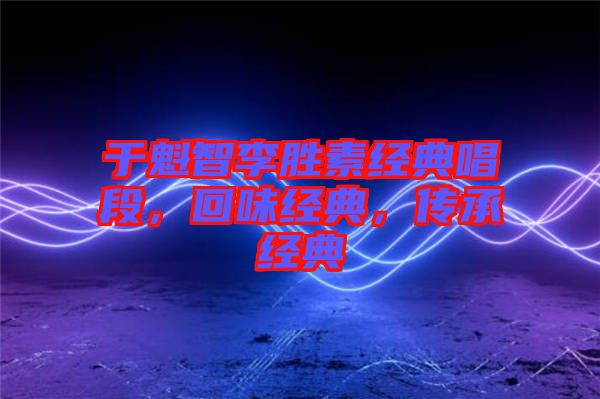 于魁智李勝素經典唱段,回味經典,傳承經典
