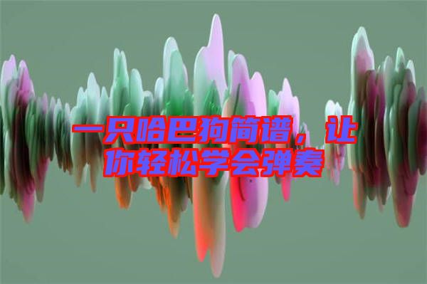 一只哈巴狗簡譜，讓你輕松學會彈奏
