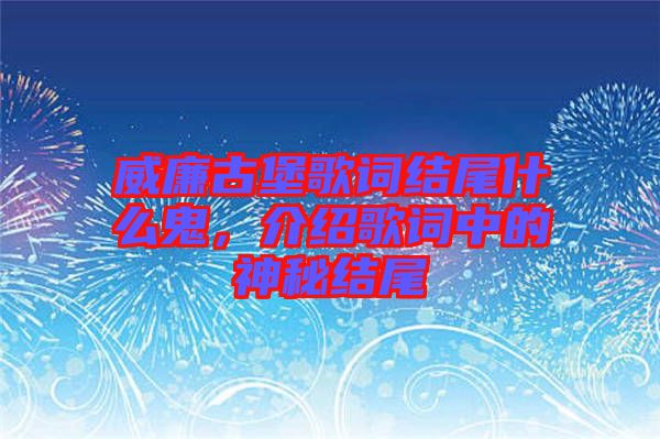 威廉古堡歌詞結(jié)尾什么鬼,介紹歌詞中的神秘結(jié)尾