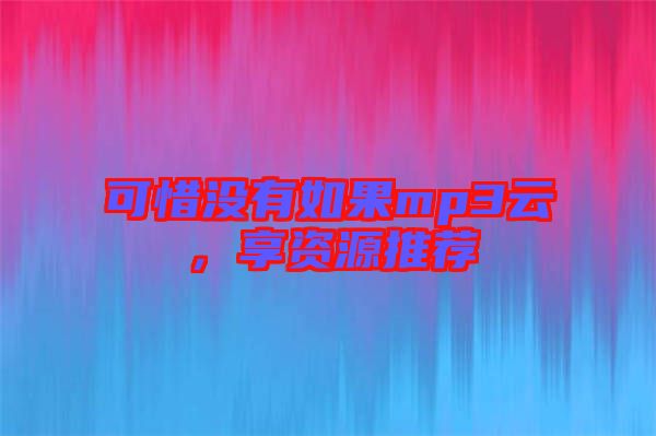 可惜沒有如果mp3云，享資源推薦