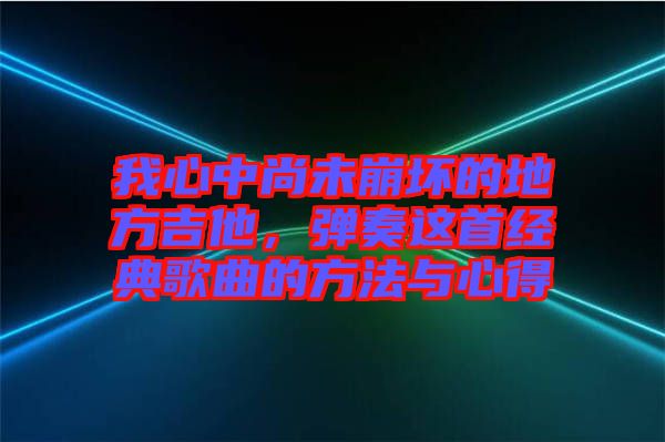我心中尚未崩壞的地方吉他，彈奏這首經典歌曲的方法與心得