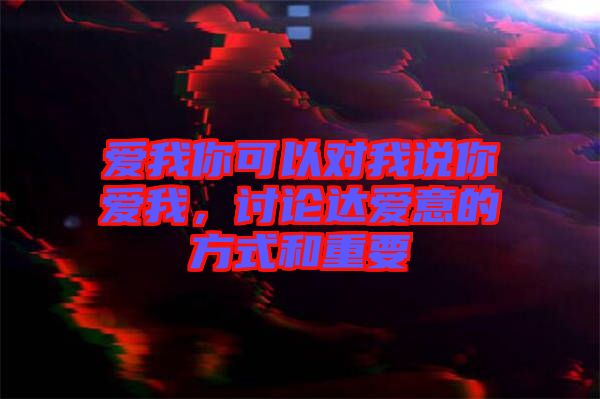 愛我你可以對我說你愛我,討論達(dá)愛意的方式和重要