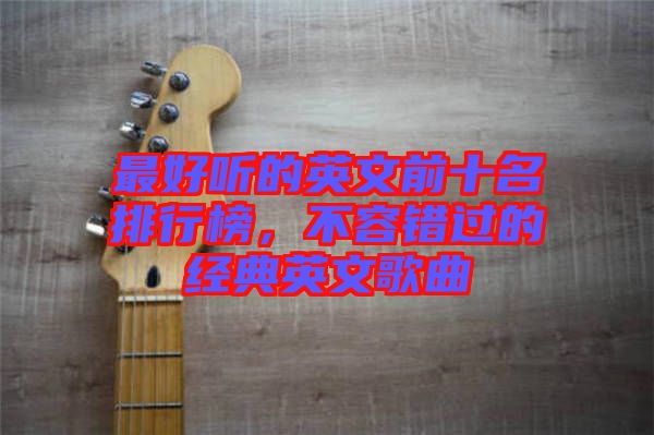 最好聽的英文前十名排行榜，不容錯過的經典英文歌曲