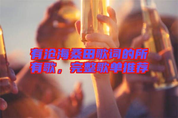 有滄海桑田歌詞的所有歌,完整歌單推薦