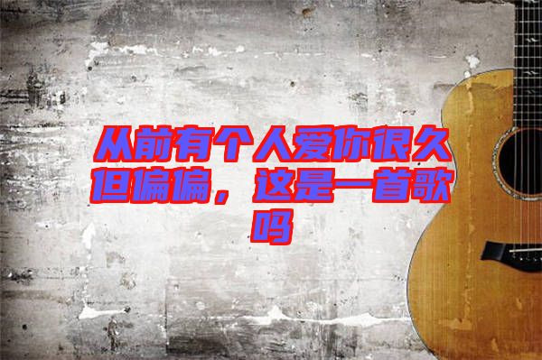從前有個人愛你很久但偏偏，這是一首歌嗎