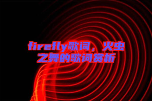 firefly歌詞,火蟲(chóng)之舞的歌詞賞析