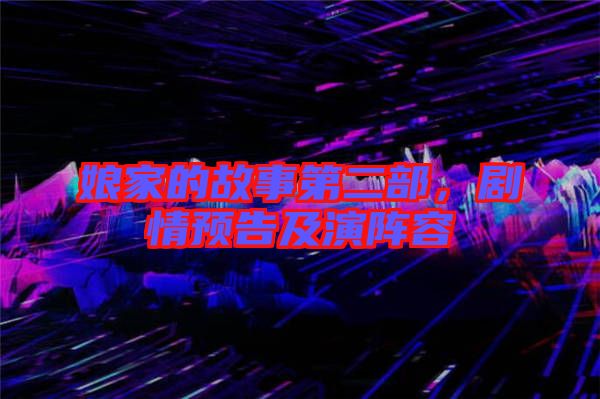 娘家的故事第二部，劇情預(yù)告及演陣容