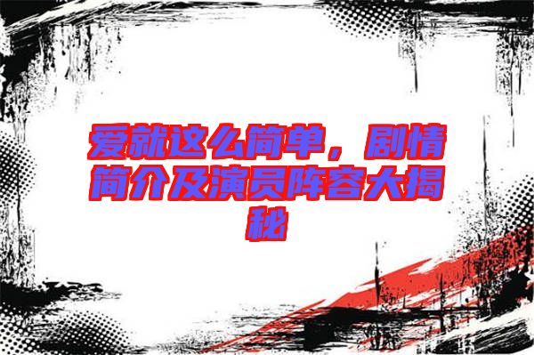 愛就這么簡單，劇情簡介及演員陣容大揭秘