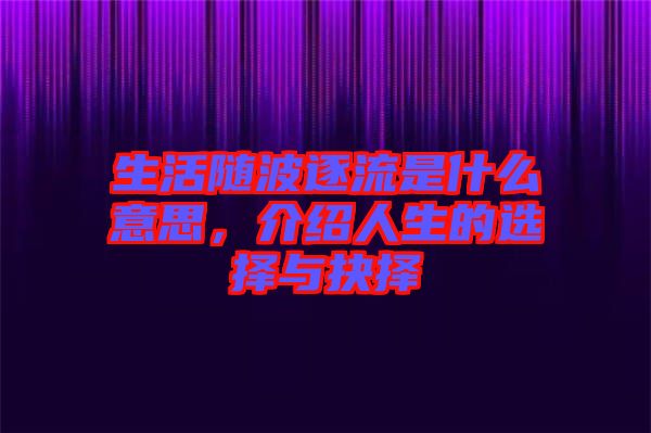 生活隨波逐流是什么意思，介紹人生的選擇與抉擇