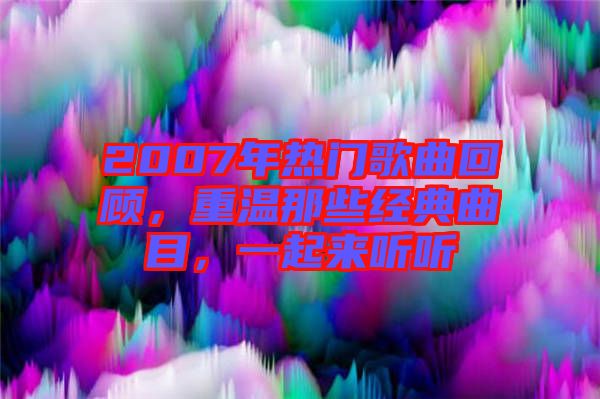 2007年熱門歌曲回顧，重溫那些經(jīng)典曲目，一起來聽聽