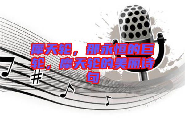 摩天輪，那永恒的巨輪，摩天輪的美麗詩句