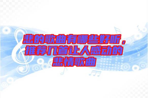 悲的歌曲有哪些好聽，推薦幾首讓人感動的悲情歌曲