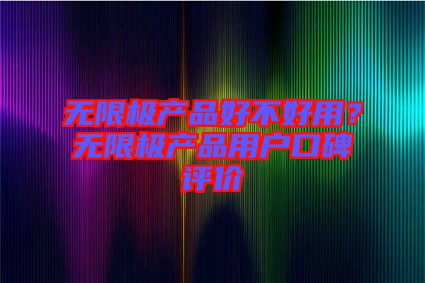 無限極產品好不好用?無限極產品用戶口碑評價