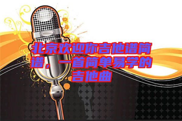 北京歡迎你吉他譜簡譜，一首簡單易學的吉他曲