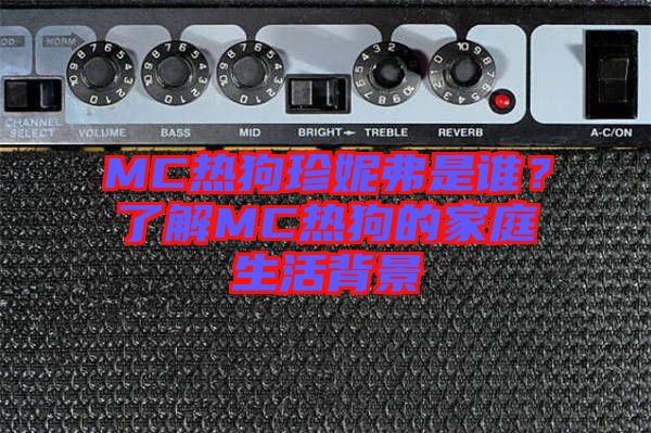 MC熱狗珍妮弗是誰?了解MC熱狗的家庭生活背景