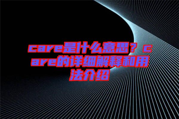 care是什么意思？care的詳細解釋和用法介紹