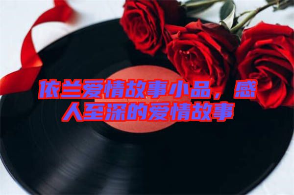 依蘭愛情故事小品，感人至深的愛情故事