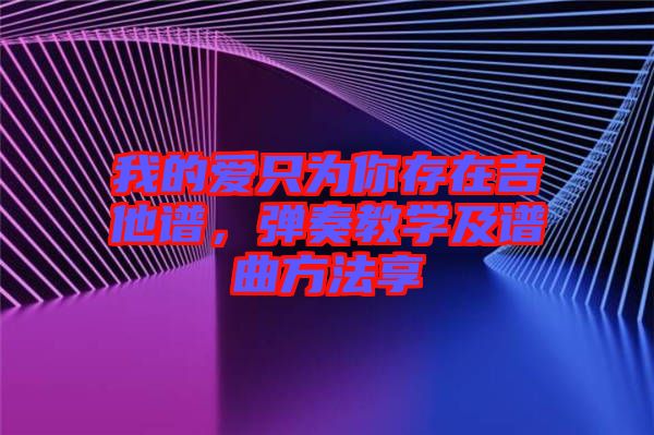 我的愛(ài)只為你存在吉他譜,彈奏教學(xué)及譜曲方法享