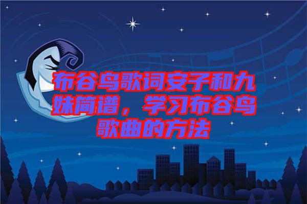 布谷鳥歌詞安子和九妹簡譜,學習布谷鳥歌曲的方法