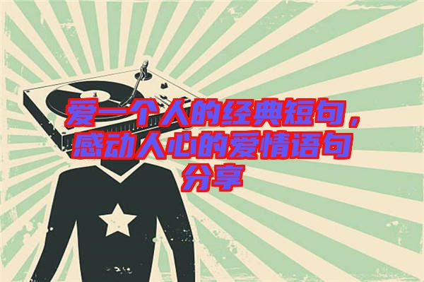 愛一個人的經典短句，感動人心的愛情語句分享