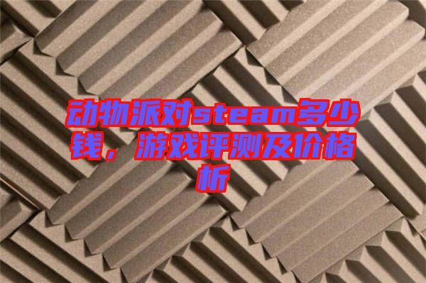 動物派對steam多少錢，游戲評測及價格析