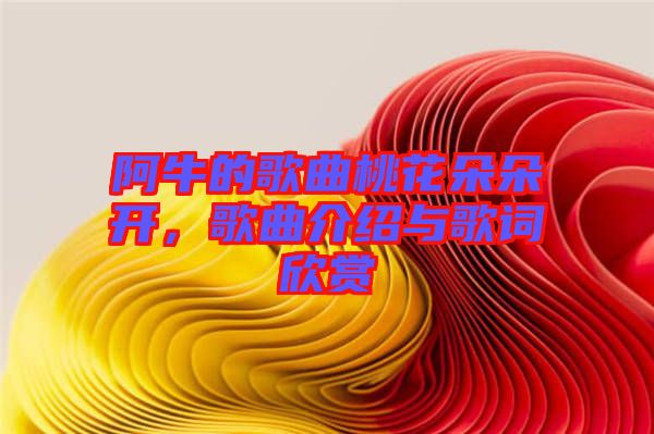 阿牛的歌曲桃花朵朵開,歌曲介紹與歌詞欣賞