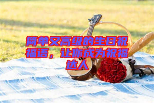 簡單又高級的生日祝福語,讓你成為祝福達人