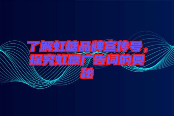 了解虹糖品牌宣傳號，探究虹糖廣告詞的奧秘