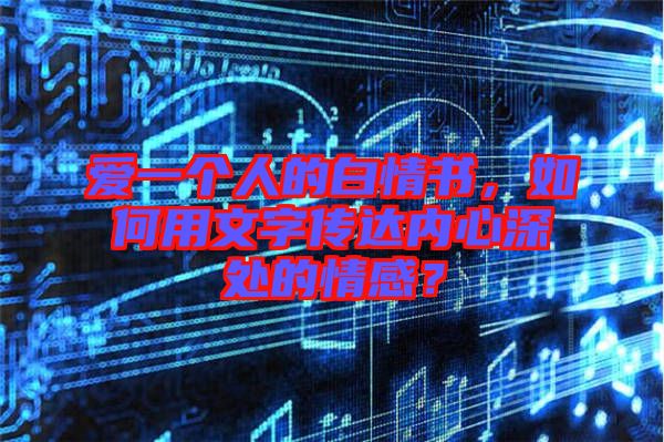 愛一個人的白情書，如何用文字傳達內心深處的情感？