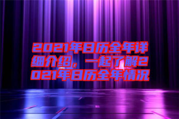 2021年日歷全年詳細介紹，一起了解2021年日歷全年情況