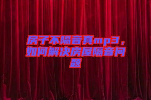 房子不隔音真mp3,如何解決房屋隔音問題