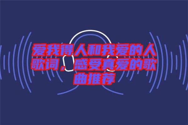 愛我得人和我愛的人歌詞，感受真愛的歌曲推薦