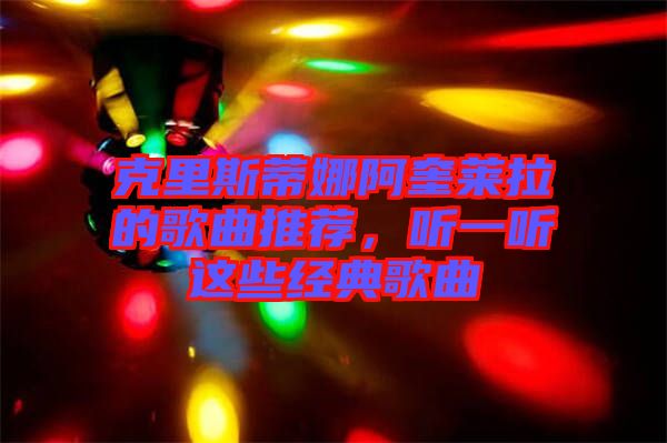 克里斯蒂娜阿奎萊拉的歌曲推薦，聽一聽這些經典歌曲