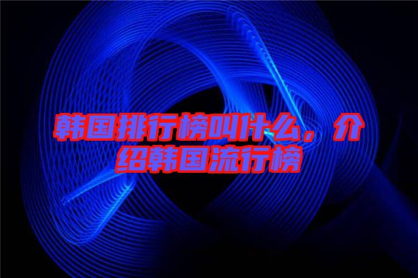 韓國排行榜叫什么，介紹韓國流行榜