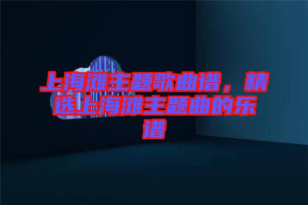 上海灘主題歌曲譜，精選上海灘主題曲的樂譜