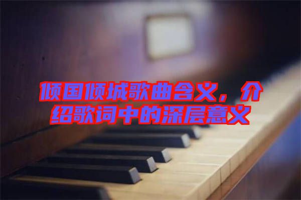 傾國傾城歌曲含義，介紹歌詞中的深層意義