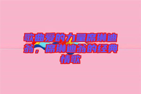 歌曲愛的力量席琳迪翁，席琳迪翁的經典情歌