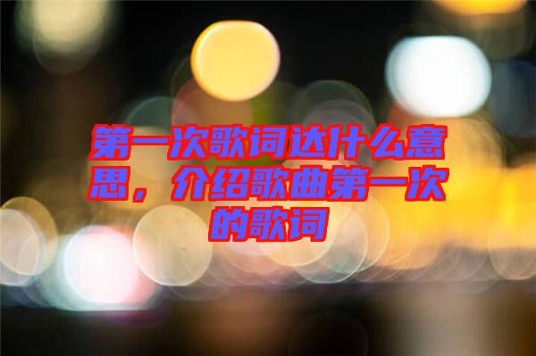 第一次歌詞達什么意思，介紹歌曲第一次的歌詞