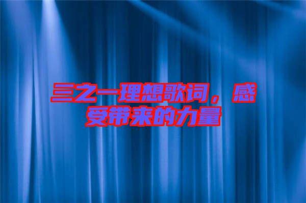 三之一理想歌詞，感受帶來(lái)的力量
