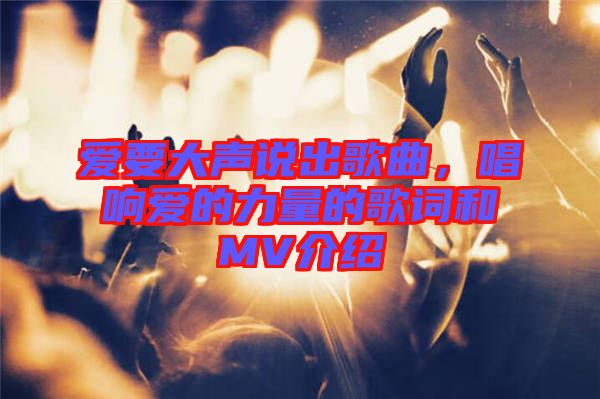 愛要大聲說出歌曲，唱響愛的力量的歌詞和MV介紹