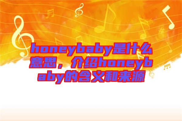 honeybaby是什么意思，介紹honeybaby的含義和來源
