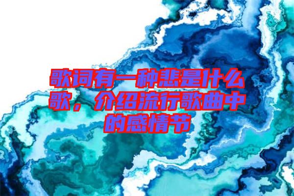 歌詞有一種悲是什么歌,介紹流行歌曲中的感情節(jié)
