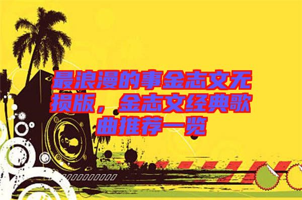 最浪漫的事金志文無損版,金志文經(jīng)典歌曲推薦一覽