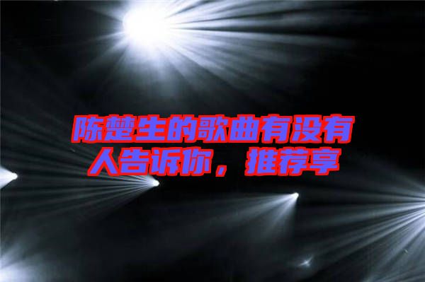 陳楚生的歌曲有沒有人告訴你，推薦享