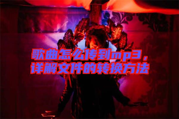 歌曲怎么傳到mp3，詳解文件的轉換方法