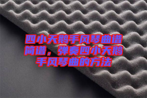 四小天鵝手風琴曲譜簡譜,彈奏四小天鵝手風琴曲的方法
