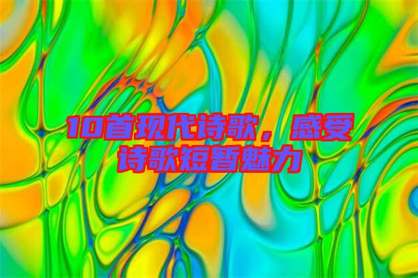10首現(xiàn)代詩(shī)歌,感受詩(shī)歌短暫魅力
