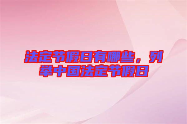 法定節假日有哪些，列舉中國法定節假日