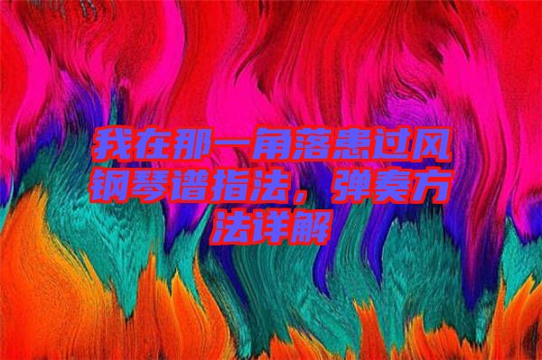 我在那一角落患過風(fēng)鋼琴譜指法,彈奏方法詳解